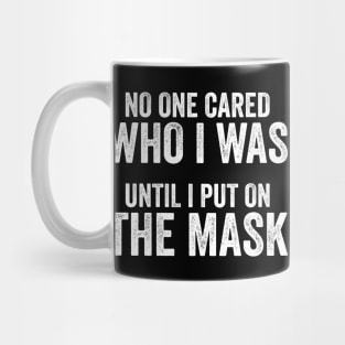 No One Cared Who I Was Until I Put On The Mask Mug